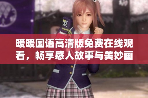 暖暖国语高清版免费在线观看，畅享感人故事与美妙画面