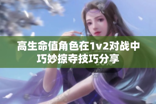 高生命值角色在1v2对战中巧妙掠夺技巧分享