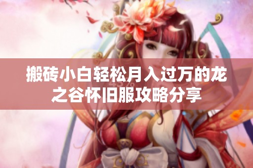 搬砖小白轻松月入过万的龙之谷怀旧服攻略分享