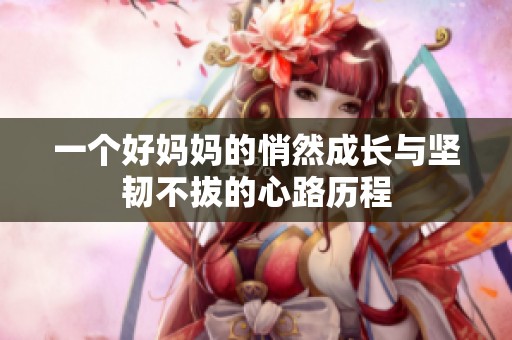 一个好妈妈的悄然成长与坚韧不拔的心路历程