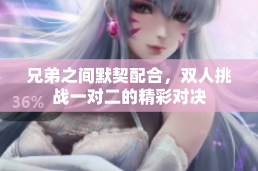 兄弟之间默契配合，双人挑战一对二的精彩对决