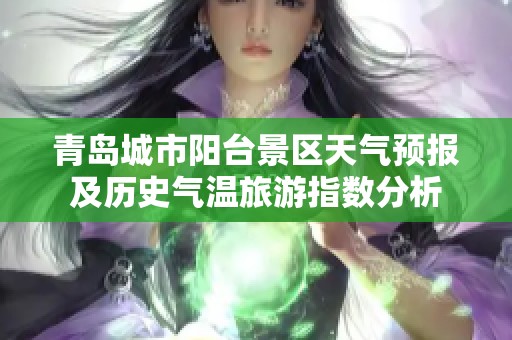 青岛城市阳台景区天气预报及历史气温旅游指数分析