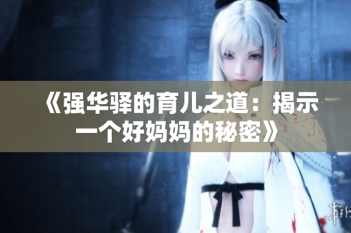 《强华驿的育儿之道：揭示一个好妈妈的秘密》