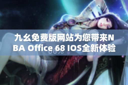 九幺免费版网站为您带来NBA Office 68 IOS全新体验