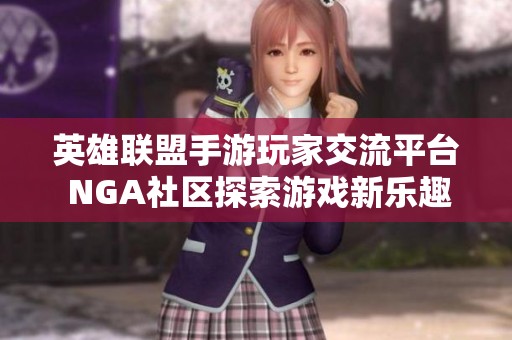 英雄联盟手游玩家交流平台 NGA社区探索游戏新乐趣