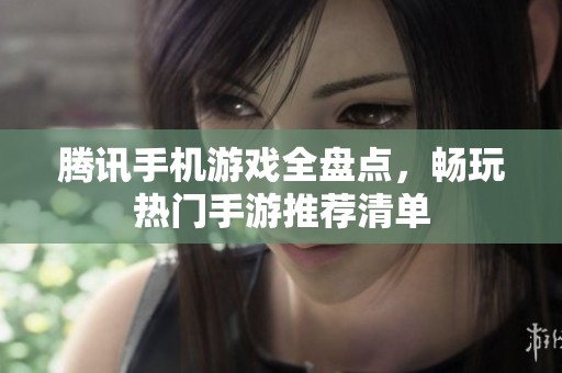 腾讯手机游戏全盘点，畅玩热门手游推荐清单