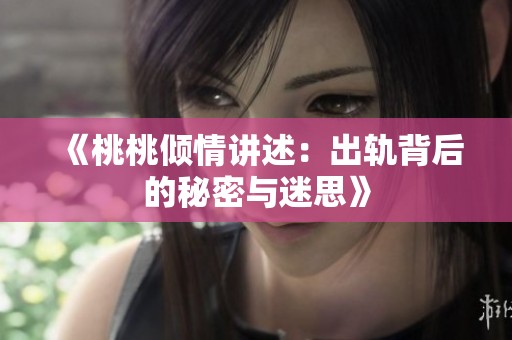 《桃桃倾情讲述：出轨背后的秘密与迷思》