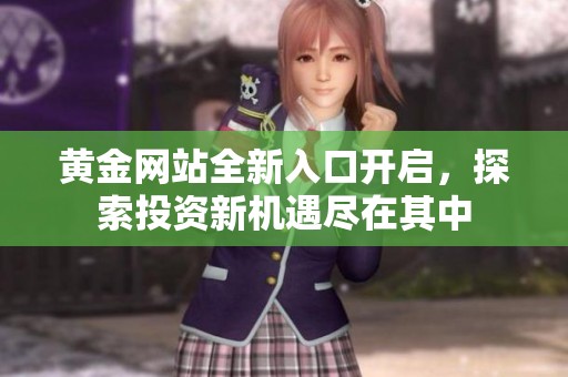 黄金网站全新入口开启，探索投资新机遇尽在其中