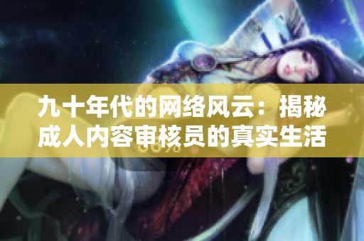 九十年代的网络风云：揭秘成人内容审核员的真实生活