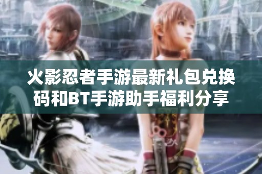 火影忍者手游最新礼包兑换码和BT手游助手福利分享