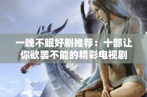一晚不眠好剧推荐：十部让你欲罢不能的精彩电视剧