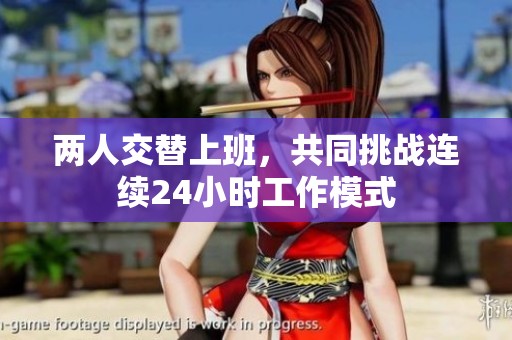 两人交替上班，共同挑战连续24小时工作模式