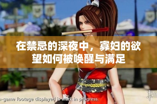 在禁忌的深夜中，寡妇的欲望如何被唤醒与满足