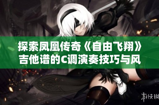 探索凤凰传奇《自由飞翔》吉他谱的C调演奏技巧与风格