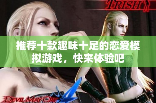 推荐十款趣味十足的恋爱模拟游戏，快来体验吧
