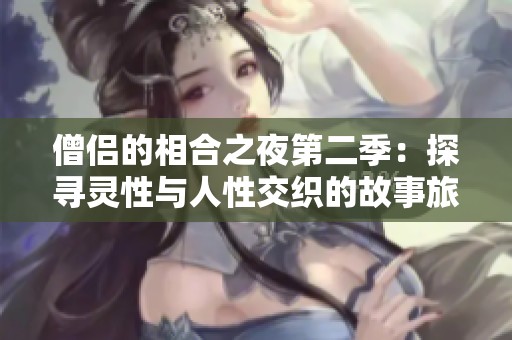 僧侣的相合之夜第二季：探寻灵性与人性交织的故事旅程