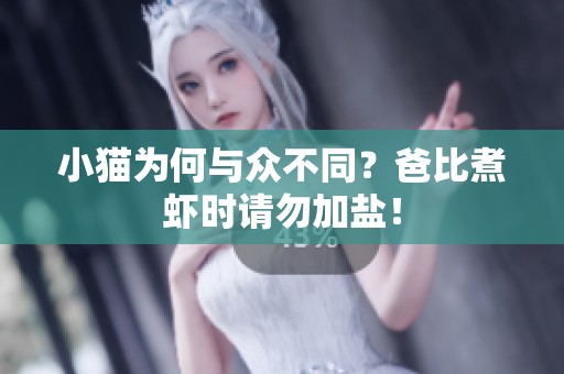 小猫为何与众不同？爸比煮虾时请勿加盐！