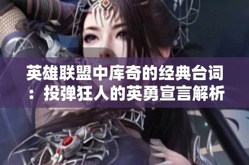 英雄联盟中库奇的经典台词：投弹狂人的英勇宣言解析