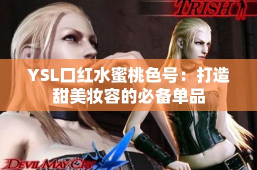 YSL口红水蜜桃色号：打造甜美妆容的必备单品