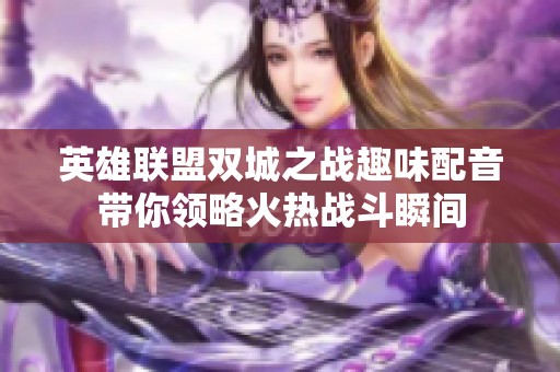 英雄联盟双城之战趣味配音带你领略火热战斗瞬间