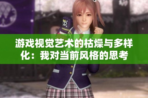游戏视觉艺术的枯燥与多样化：我对当前风格的思考