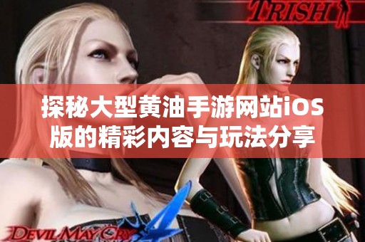 探秘大型黄油手游网站iOS版的精彩内容与玩法分享