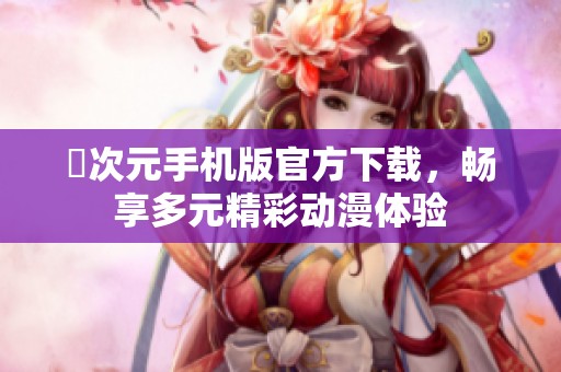 囧次元手机版官方下载，畅享多元精彩动漫体验