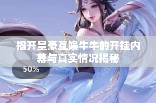 揭开皇豪互娱牛牛的开挂内幕与真实情况揭秘