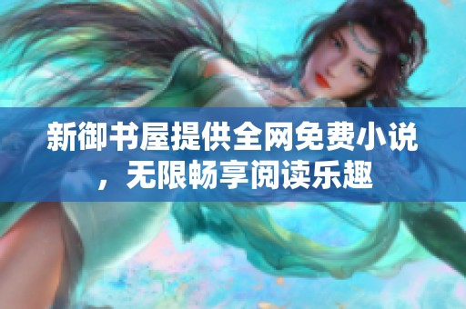 新御书屋提供全网免费小说，无限畅享阅读乐趣