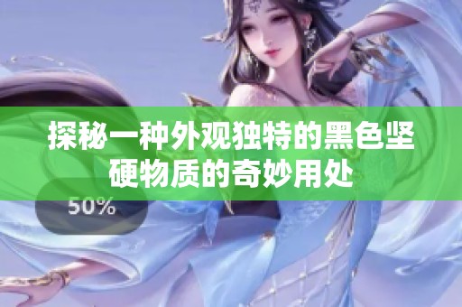探秘一种外观独特的黑色坚硬物质的奇妙用处
