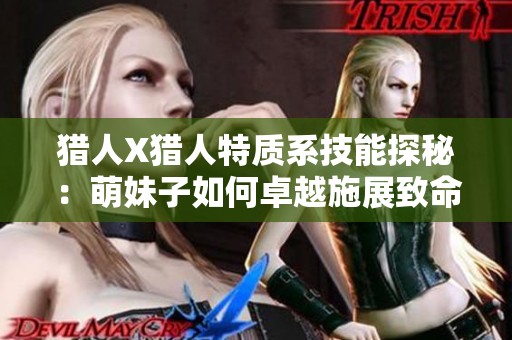 猎人X猎人特质系技能探秘：萌妹子如何卓越施展致命爆炸技能