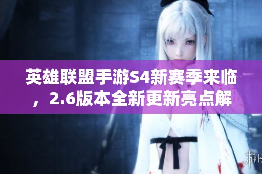 英雄联盟手游S4新赛季来临，2.6版本全新更新亮点解析