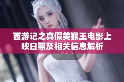 西游记之真假美猴王电影上映日期及相关信息解析