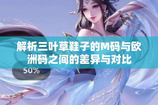 解析三叶草鞋子的M码与欧洲码之间的差异与对比