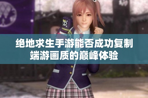 绝地求生手游能否成功复制端游画质的巅峰体验