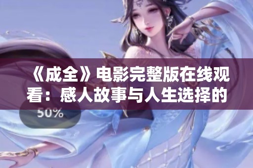 《成全》电影完整版在线观看：感人故事与人生选择的交织之旅