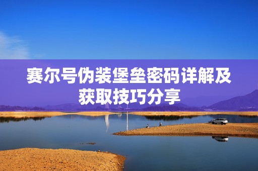 赛尔号伪装堡垒密码详解及获取技巧分享
