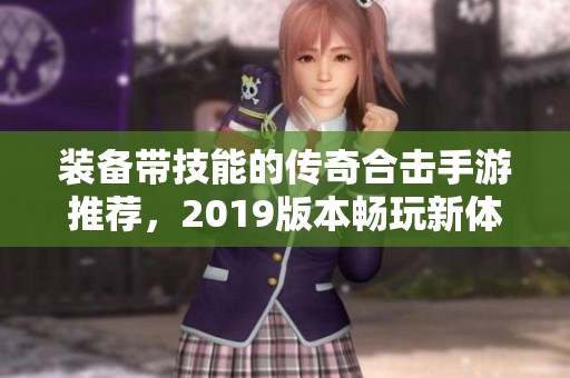 装备带技能的传奇合击手游推荐，2019版本畅玩新体验