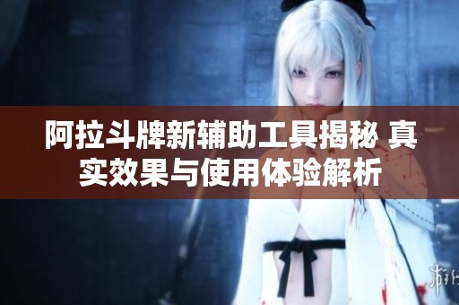 阿拉斗牌新辅助工具揭秘 真实效果与使用体验解析