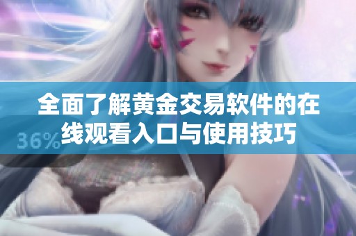 全面了解黄金交易软件的在线观看入口与使用技巧