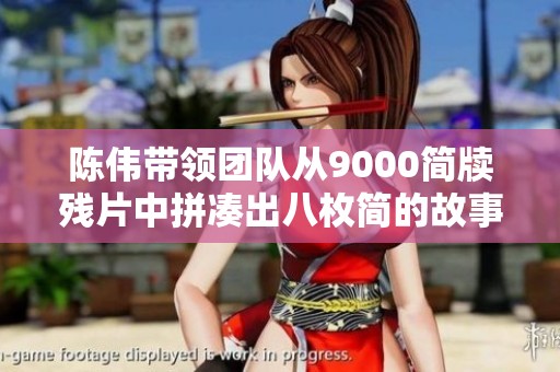 陈伟带领团队从9000简牍残片中拼凑出八枚简的故事