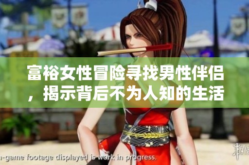 富裕女性冒险寻找男性伴侣，揭示背后不为人知的生活秘密