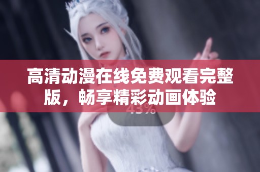 高清动漫在线免费观看完整版，畅享精彩动画体验