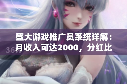 盛大游戏推广员系统详解：月收入可达2000，分红比例高达50%