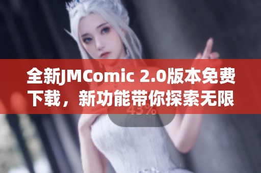 全新JMComic 2.0版本免费下载，新功能带你探索无限可能