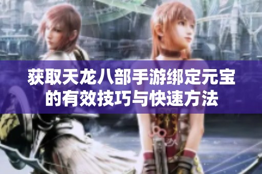 获取天龙八部手游绑定元宝的有效技巧与快速方法