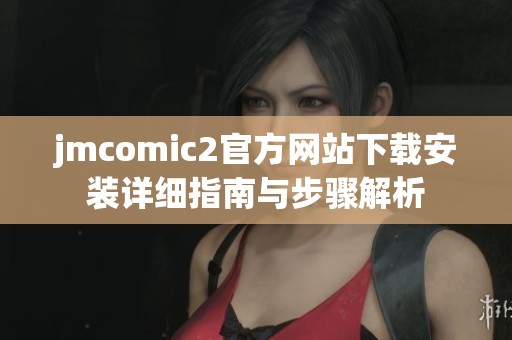 jmcomic2官方网站下载安装详细指南与步骤解析