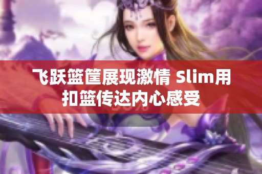 飞跃篮筐展现激情 Slim用扣篮传达内心感受