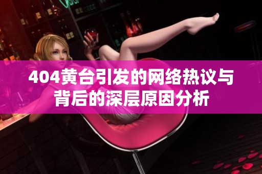 404黄台引发的网络热议与背后的深层原因分析
