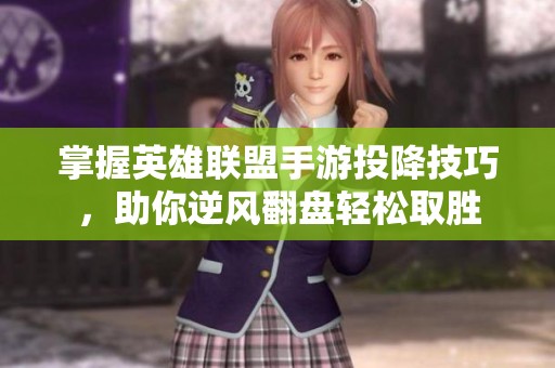掌握英雄联盟手游投降技巧，助你逆风翻盘轻松取胜